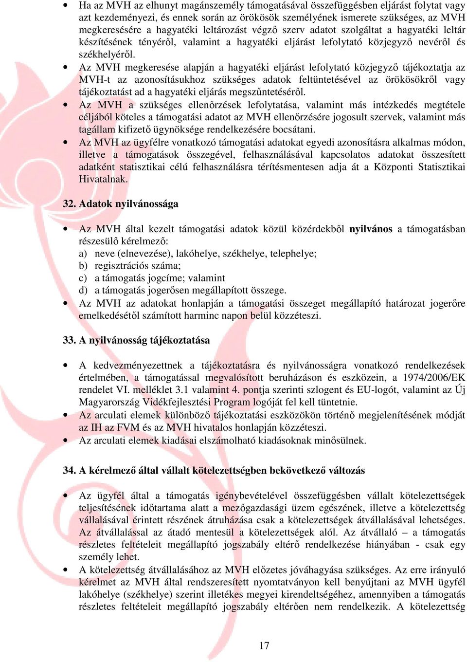 Az MVH megkeresése alapján a hagyatéki eljárást lefolytató közjegyzı tájékoztatja az MVH-t az azonosításukhoz szükséges adatok feltüntetésével az örökösökrıl vagy tájékoztatást ad a hagyatéki eljárás