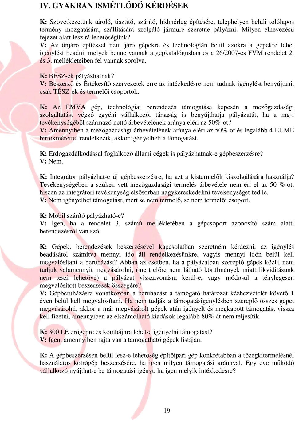 V: Az önjáró építéssel nem járó gépekre és technológián belül azokra a gépekre lehet igénylést beadni, melyek benne vannak a gépkatalógusban és a 26/2007-es FVM rendelet 2. és 3.