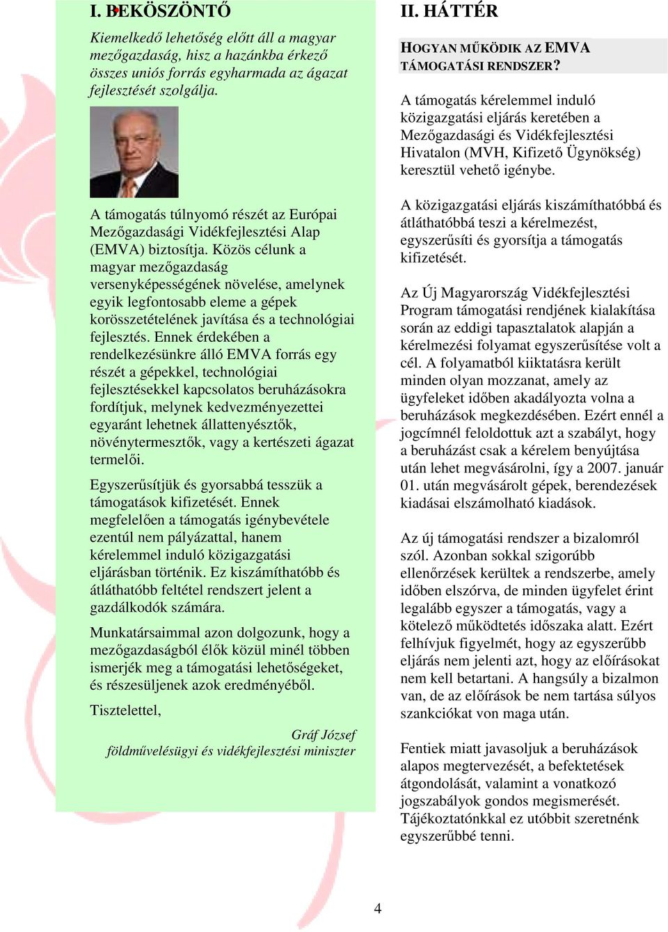 Közös célunk a magyar mezıgazdaság versenyképességének növelése, amelynek egyik legfontosabb eleme a gépek korösszetételének javítása és a technológiai fejlesztés.