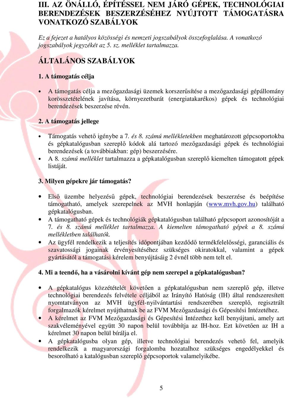A támogatás célja A támogatás célja a mezıgazdasági üzemek korszerősítése a mezıgazdasági gépállomány korösszetételének javítása, környezetbarát (energiatakarékos) gépek és technológiai berendezések