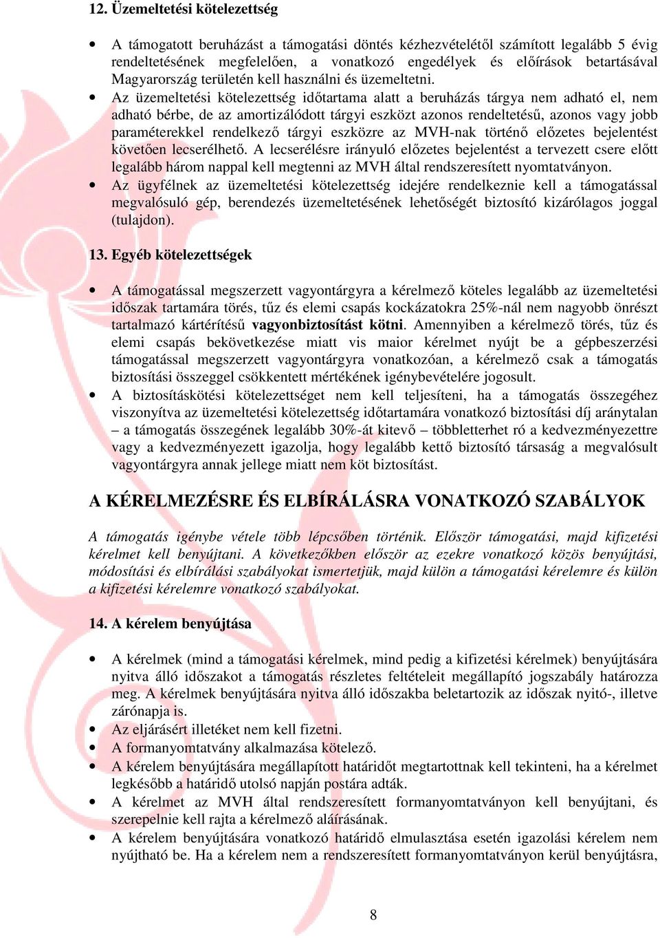 Az üzemeltetési kötelezettség idıtartama alatt a beruházás tárgya nem adható el, nem adható bérbe, de az amortizálódott tárgyi eszközt azonos rendeltetéső, azonos vagy jobb paraméterekkel rendelkezı