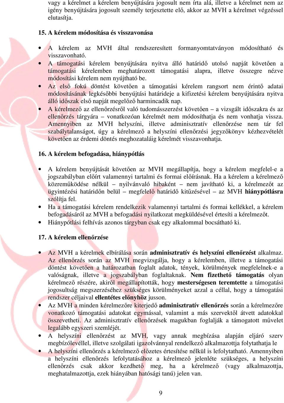 A támogatási kérelem benyújtására nyitva álló határidı utolsó napját követıen a támogatási kérelemben meghatározott támogatási alapra, illetve összegre nézve módosítási kérelem nem nyújtható be.