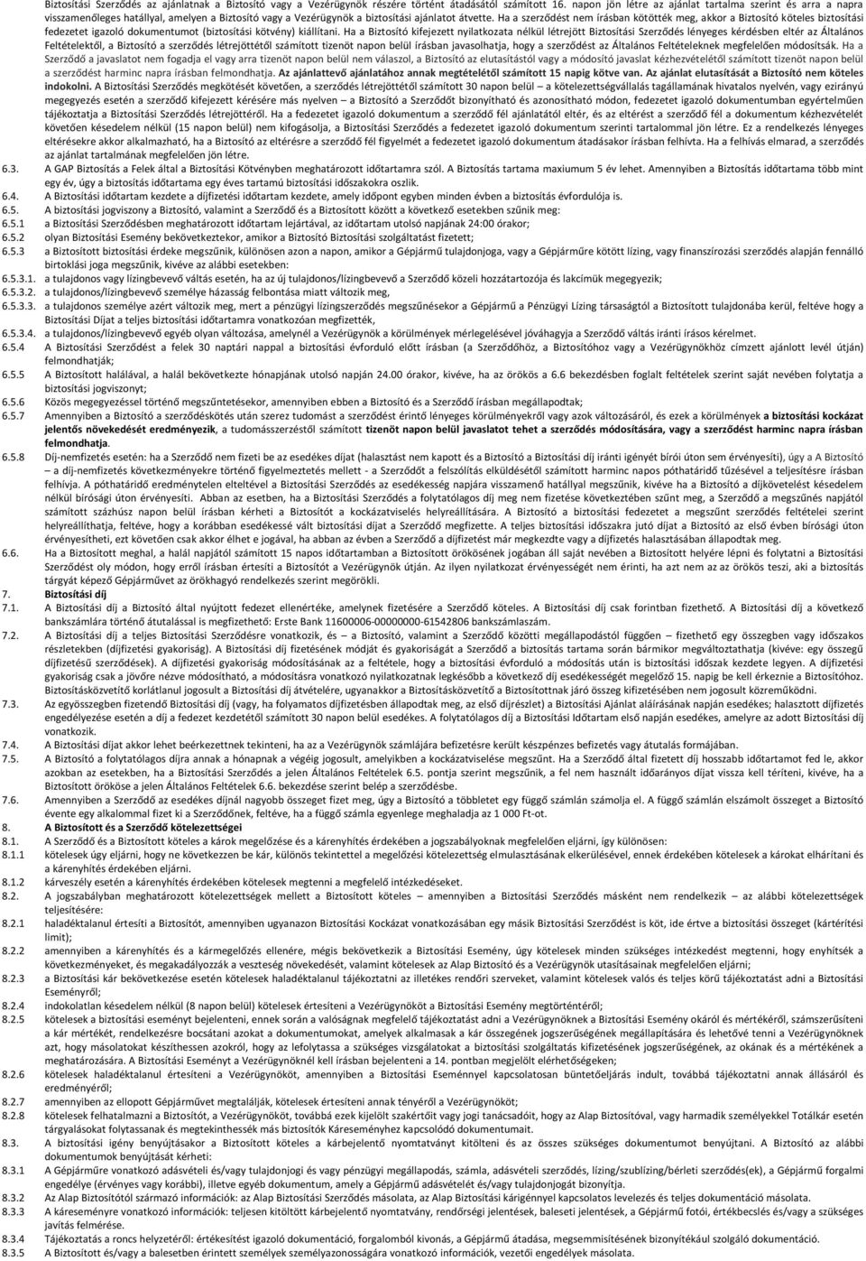 Ha a szerződést nem írásban kötötték meg, akkor a Biztosító köteles biztosítási fedezetet igazoló dokumentumot (biztosítási kötvény) kiállítani.