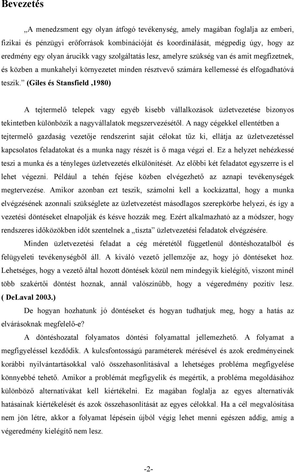 (Giles és Stansfield,1980) A tejtermelő telepek vagy egyéb kisebb vállalkozások üzletvezetése bizonyos tekintetben különbözik a nagyvállalatok megszervezésétől.