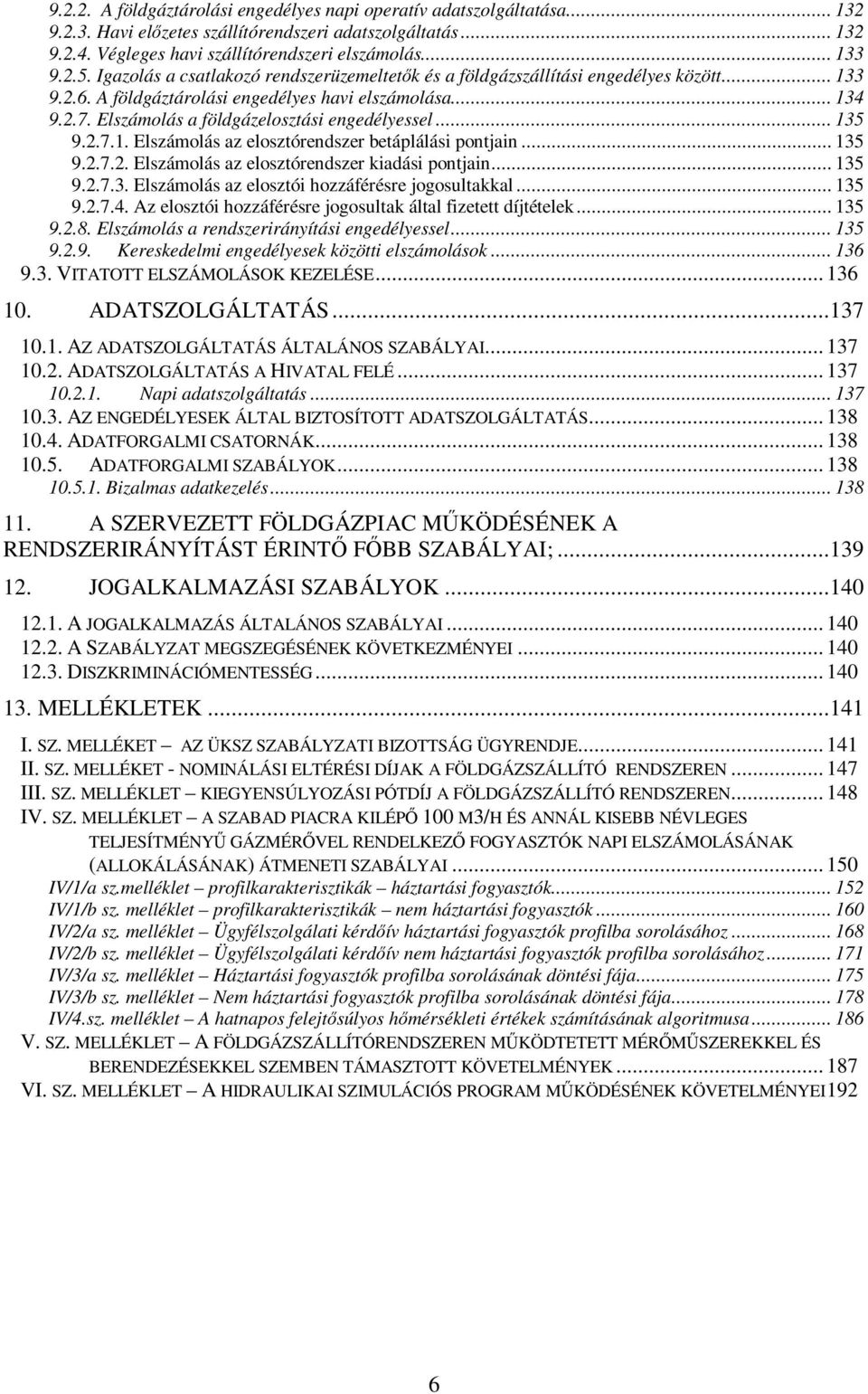 Elszámolás a földgázelosztási engedélyessel... 135 9.2.7.1. Elszámolás az elosztórendszer betáplálási pontjain... 135 9.2.7.2. Elszámolás az elosztórendszer kiadási pontjain... 135 9.2.7.3. Elszámolás az elosztói hozzáférésre jogosultakkal.