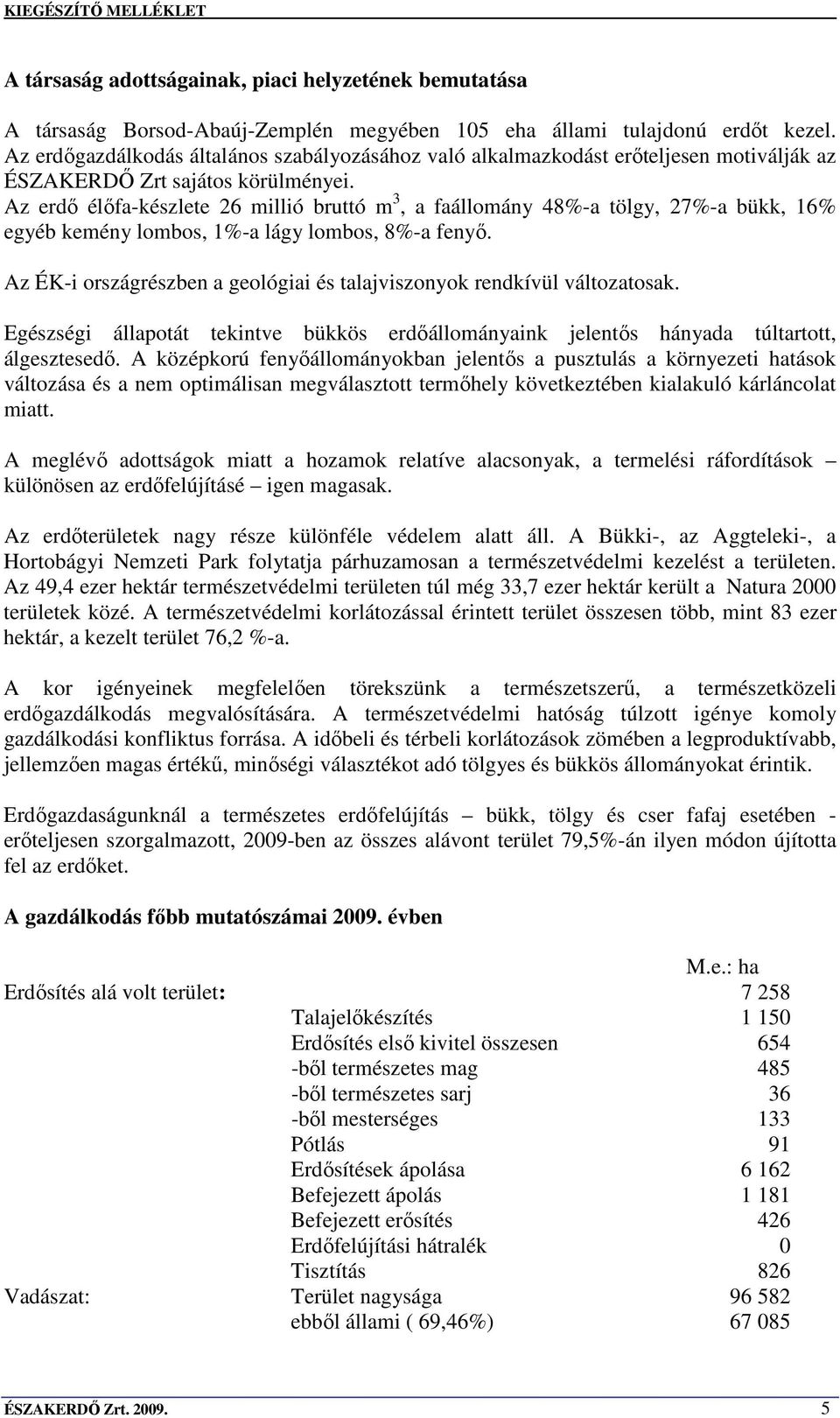 Az erdı élıfa-készlete 26 millió bruttó m 3, a faállomány 48%-a tölgy, 27%-a bükk, 16% egyéb kemény lombos, 1%-a lágy lombos, 8%-a fenyı.