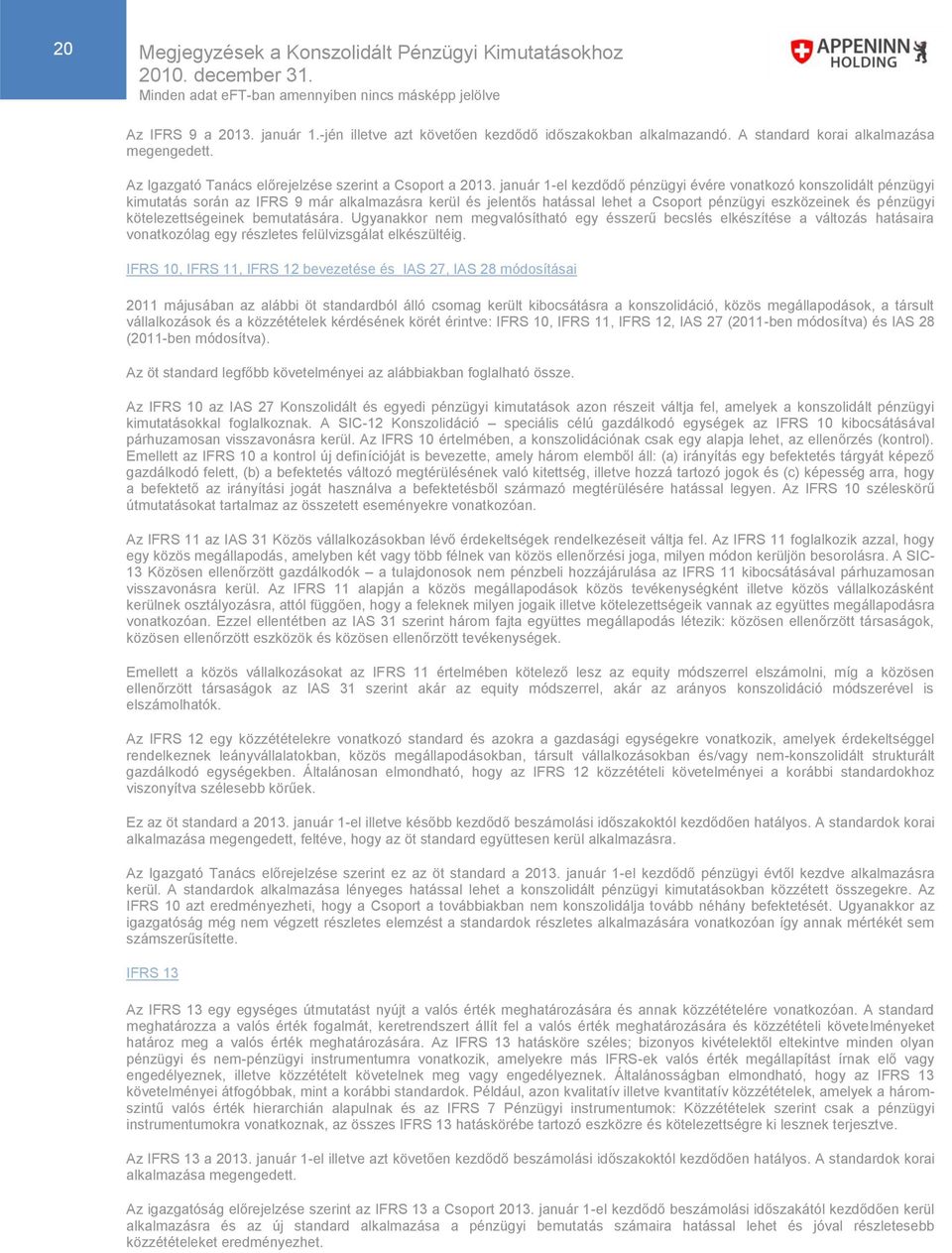 január 1-el kezdődő pénzügyi évére vonatkozó konszolidált pénzügyi kimutatás során az IFRS 9 már alkalmazásra kerül és jelentős hatással lehet a Csoport pénzügyi eszközeinek és pénzügyi