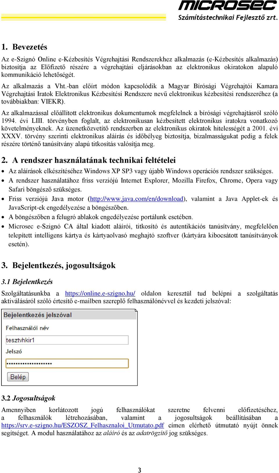 -ban előírt módon kapcsolódik a Magyar Bírósági Végrehajtói Kamara Végrehajtási Iratok Elektronikus Kézbesítési Rendszere nevű elektronikus kézbesítési rendszeréhez (a továbbiakban: VIEKR).