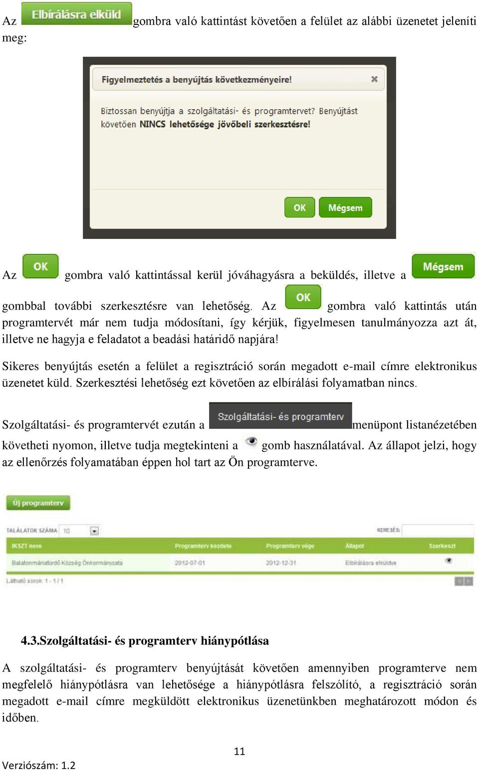 Sikeres benyújtás esetén a felület a regisztráció során megadott e-mail címre elektronikus üzenetet küld. Szerkesztési lehetőség ezt követően az elbírálási folyamatban nincs.