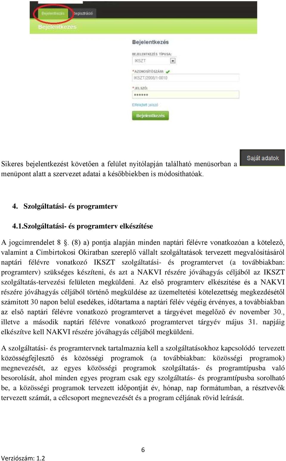 (8) a) pontja alapján minden naptári félévre vonatkozóan a kötelező, valamint a Címbirtokosi Okiratban szereplő vállalt szolgáltatások tervezett megvalósításáról naptári félévre vonatkozó IKSZT