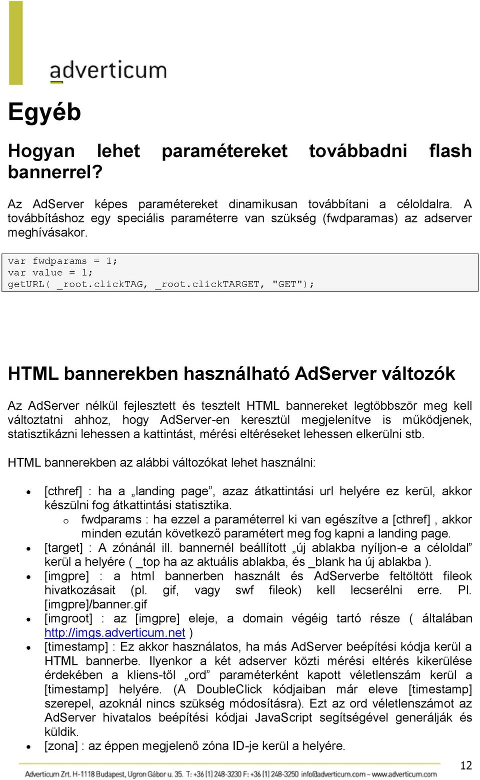 clicktarget, "GET"); HTML bannerekben használható AdServer változók Az AdServer nélkül fejlesztett és tesztelt HTML bannereket legtöbbször meg kell változtatni ahhoz, hogy AdServer-en keresztül