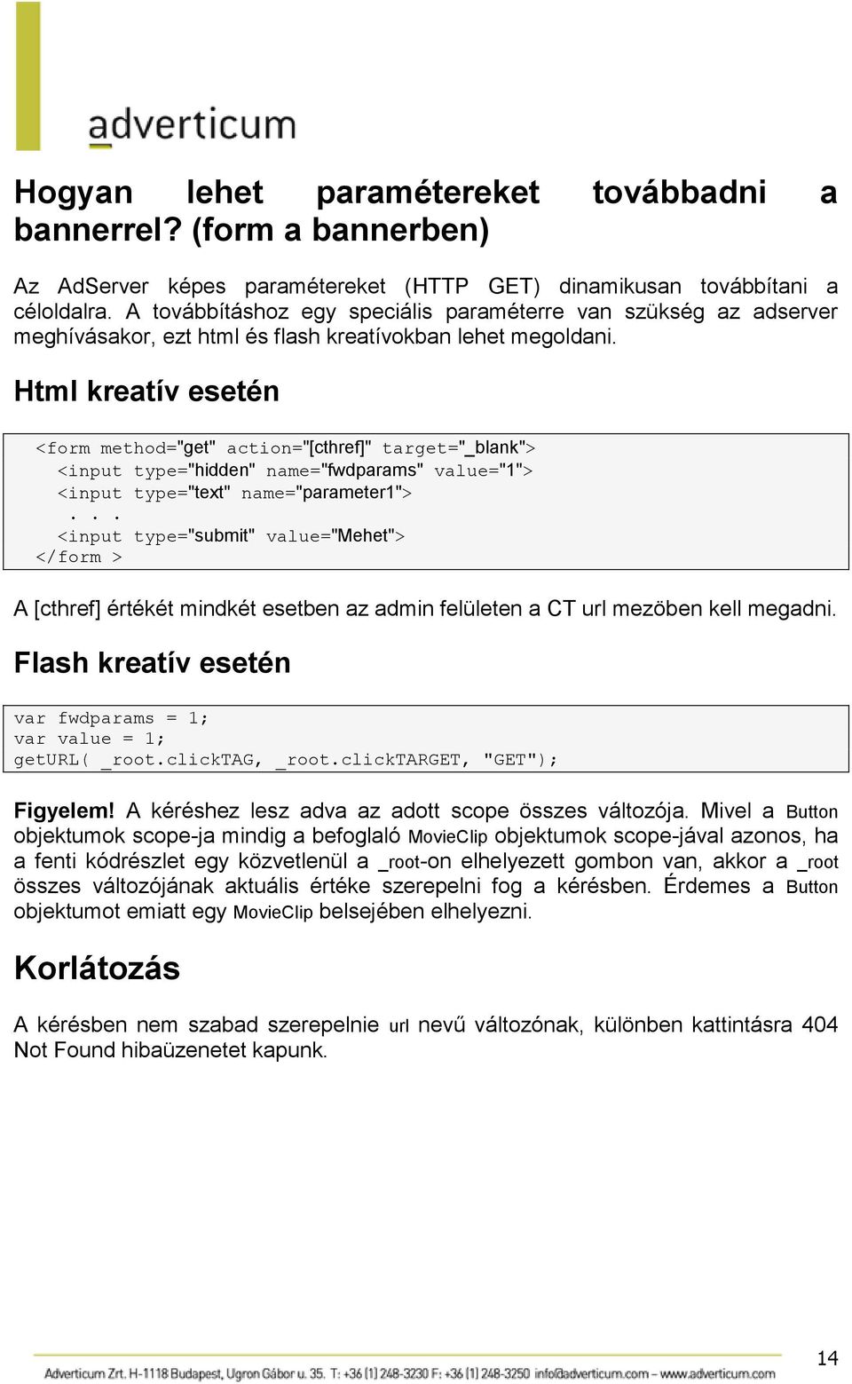 Html kreatív esetén <form method="get" action="[cthref]" target="_blank"> <input type="hidden" name="fwdparams" value="1"> <input type="text" name="parameter1">.