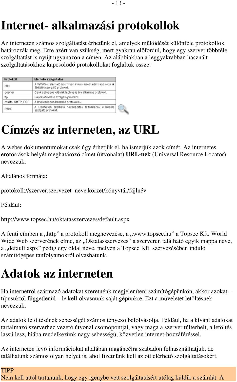 Az alábbiakban a leggyakrabban használt szolgáltatásokhoz kapcsolódó protokollokat foglaltuk össze: Címzés az interneten, az URL A webes dokumentumokat csak úgy érhetjük el, ha ismerjük azok címét.