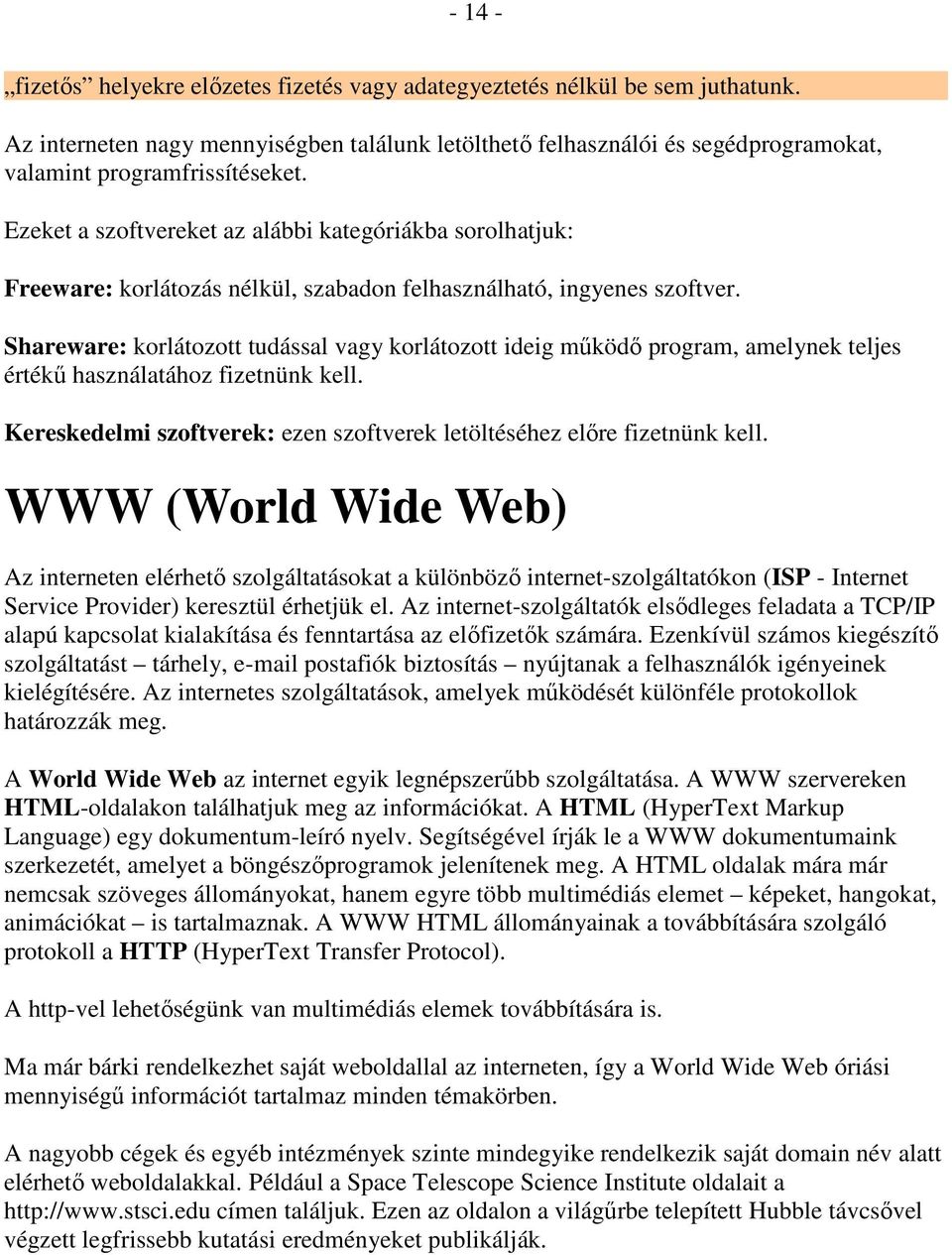 Ezeket a szoftvereket az alábbi kategóriákba sorolhatjuk: Freeware: korlátozás nélkül, szabadon felhasználható, ingyenes szoftver.