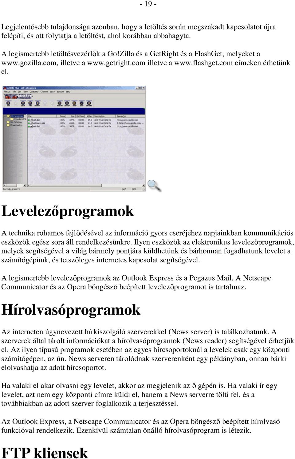 Levelezıprogramok A technika rohamos fejlıdésével az információ gyors cseréjéhez napjainkban kommunikációs eszközök egész sora áll rendelkezésünkre.
