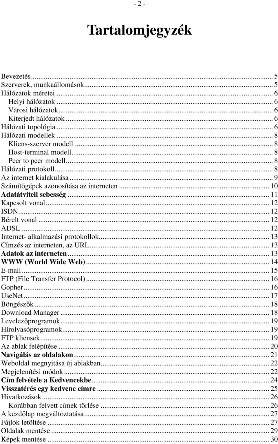 .. 10 Adatátviteli sebesség... 11 Kapcsolt vonal... 12 ISDN... 12 Bérelt vonal... 12 ADSL... 12 Internet- alkalmazási protokollok... 13 Címzés az interneten, az URL... 13 Adatok az interneten.