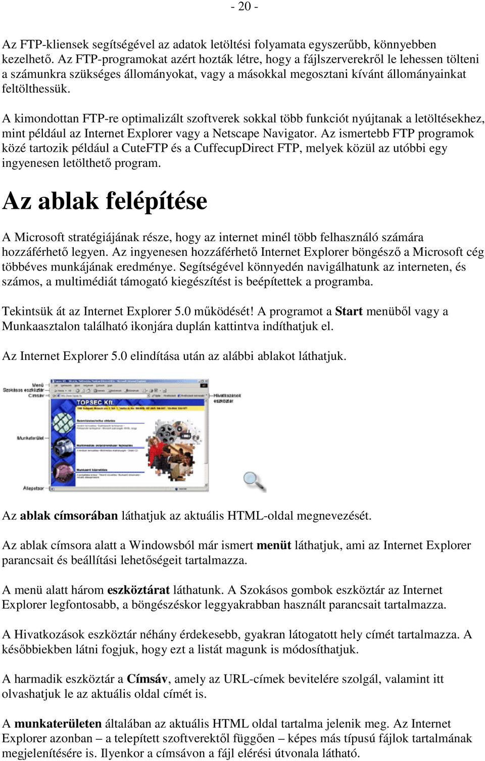 A kimondottan FTP-re optimalizált szoftverek sokkal több funkciót nyújtanak a letöltésekhez, mint például az Internet Explorer vagy a Netscape Navigator.
