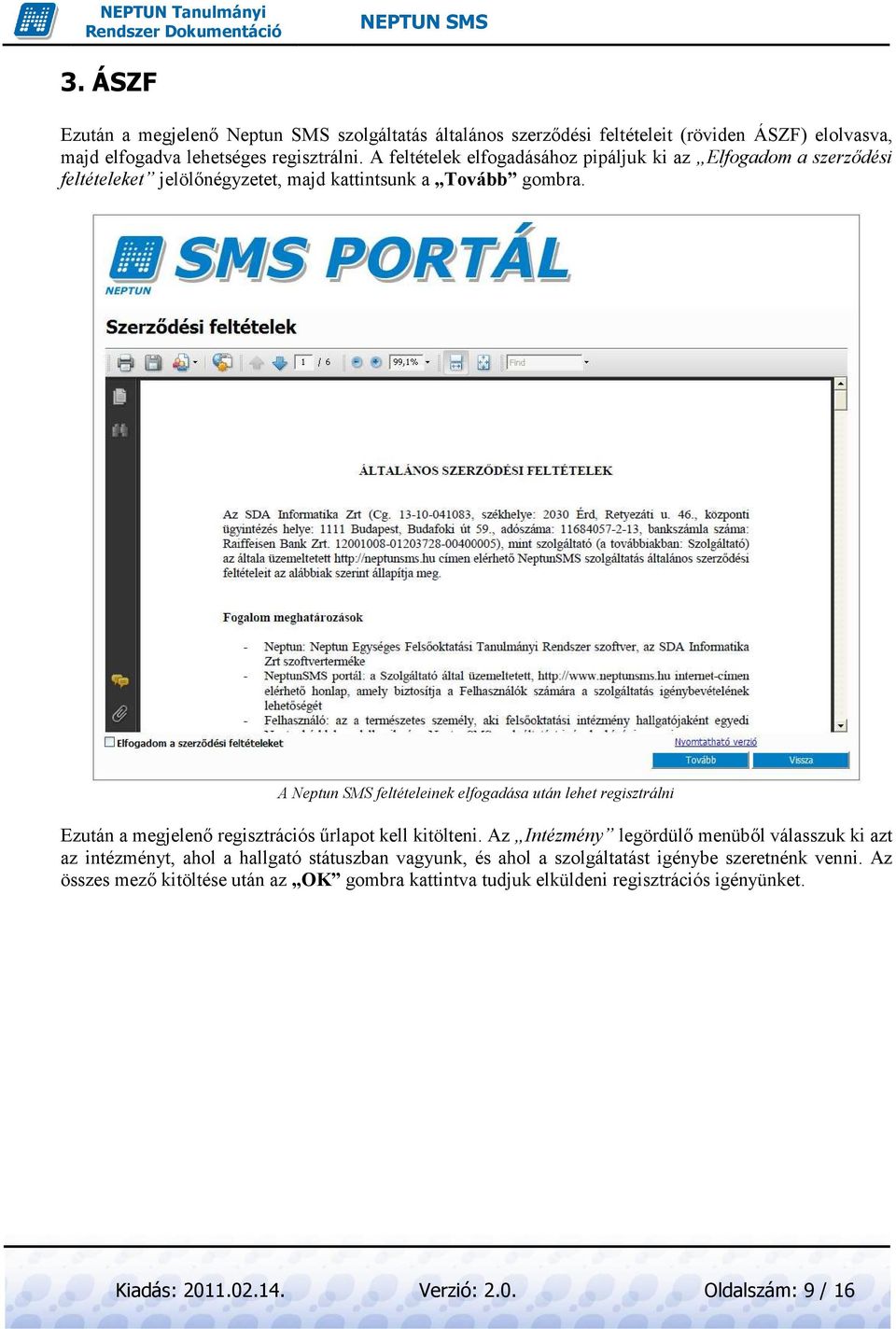 A Neptun SMS feltételeinek elfogadása után lehet regisztrálni Ezután a megjelenı regisztrációs őrlapot kell kitölteni.
