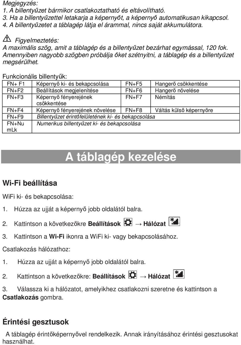 Amennyiben nagyobb szögben próbálja őket szétnyitni, a táblagép és a billentyűzet megsérülhet.