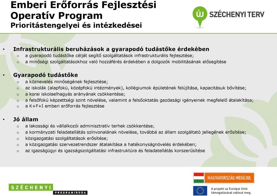 középfkú intézmények), kllégiumk épületének felújítása, kapacitásuk bővítése; a krai isklaelhagyás arányának csökkentése; a felsőfkú képzettségi szint növelése, valamint a felsőktatás gazdasági