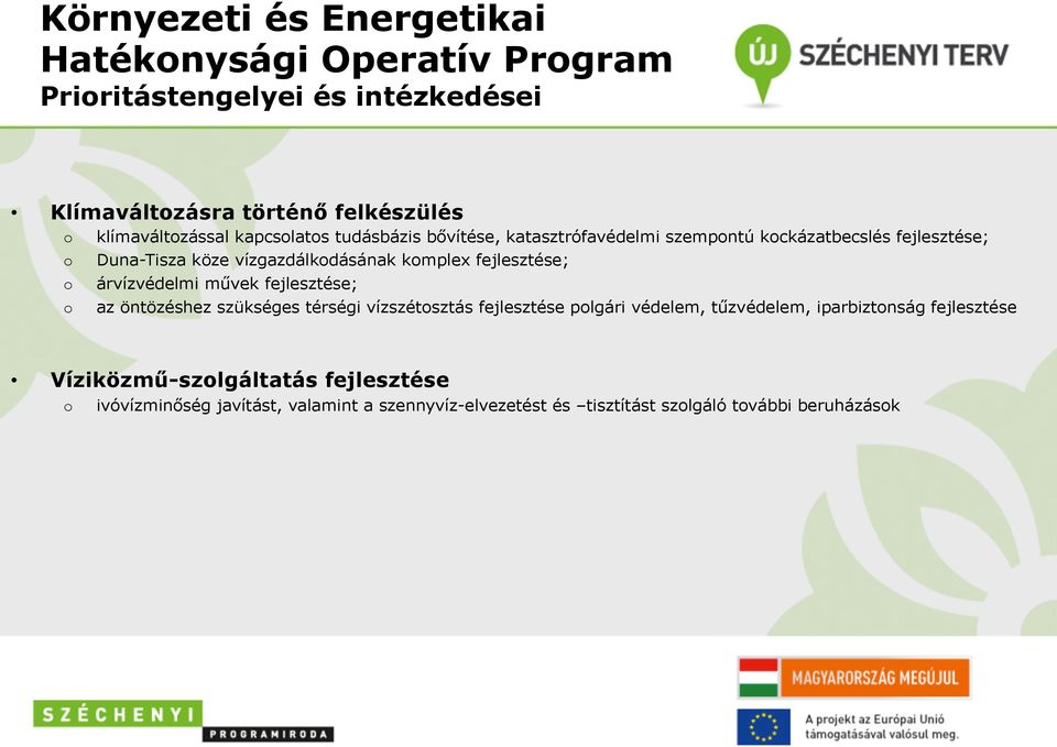 kmplex fejlesztése; árvízvédelmi művek fejlesztése; az öntözéshez szükséges térségi vízszétsztás fejlesztése plgári védelem, tűzvédelem,