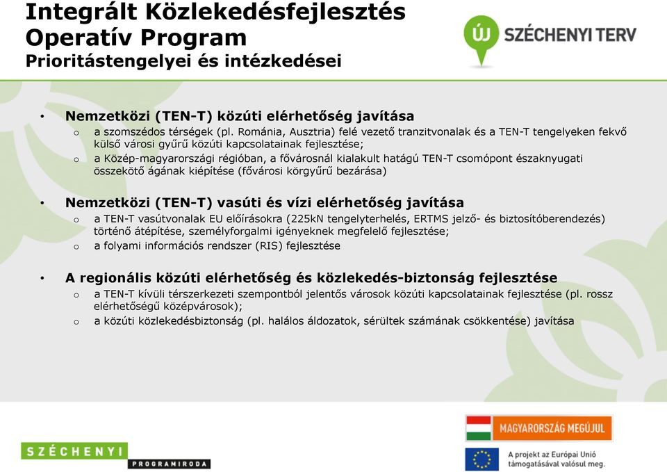 északnyugati összekötő ágának kiépítése (fővársi körgyűrű bezárása) Nemzetközi (TEN-T) vasúti és vízi elérhetőség javítása a TEN-T vasútvnalak EU előíráskra (225kN tengelyterhelés, ERTMS jelző- és