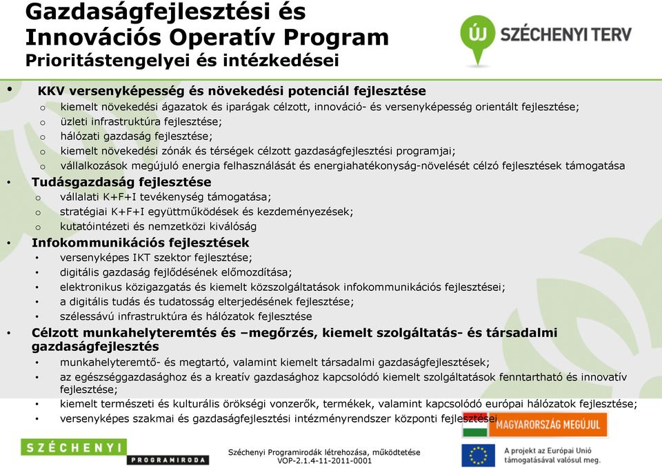 energia felhasználását és energiahatéknyság-növelését célzó fejlesztések támgatása Tudásgazdaság fejlesztése vállalati K+F+I tevékenység támgatása; stratégiai K+F+I együttműködések és