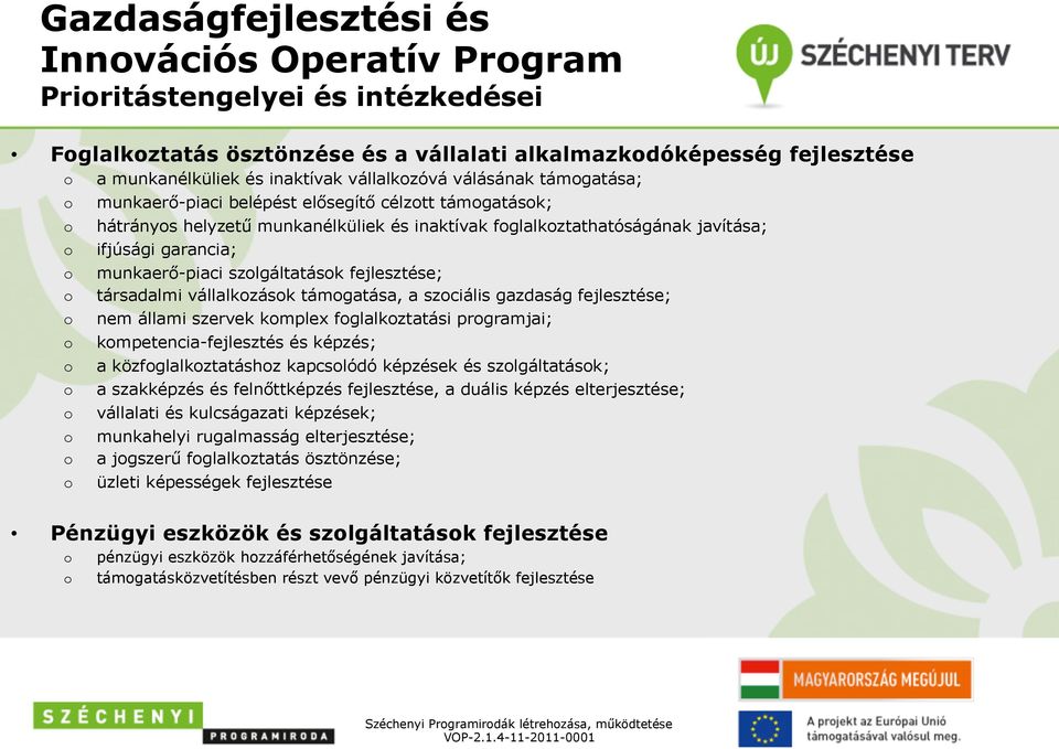 fejlesztése; társadalmi vállalkzásk támgatása, a szciális gazdaság fejlesztése; nem állami szervek kmplex fglalkztatási prgramjai; kmpetencia-fejlesztés és képzés; a közfglalkztatáshz kapcslódó