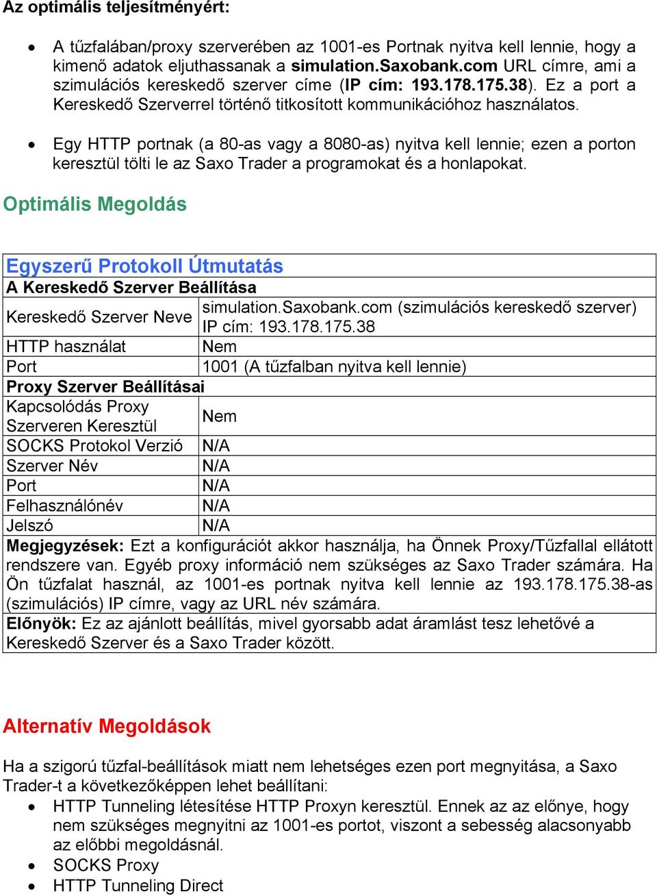 Egy HTTP portnak (a 80-as vagy a 8080-as) nyitva kell lennie; ezen a porton keresztül tölti le az Saxo Trader a programokat és a honlapokat.