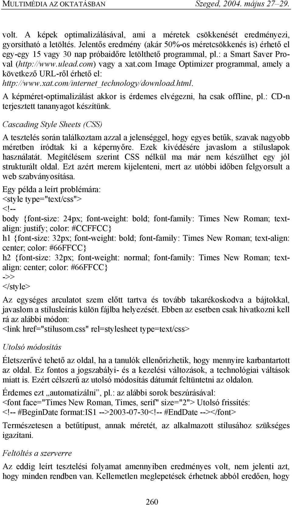 com Image Optimizer programmal, amely a következő URL-ről érhető el: http://www.xat.com/internet_technology/download.html. A képméret-optimalizálást akkor is érdemes elvégezni, ha csak offline, pl.