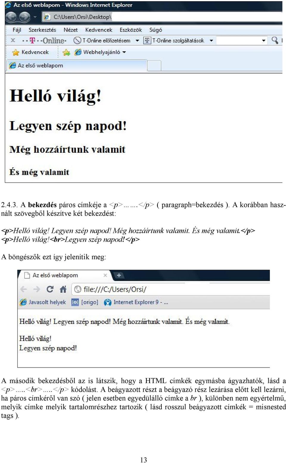 </p> A böngészők ezt így jelenítik meg: A második bekezdésből az is látszik, hogy a HTML címkék egymásba ágyazhatók, lásd a <p>..<br>..</p> kódolást.