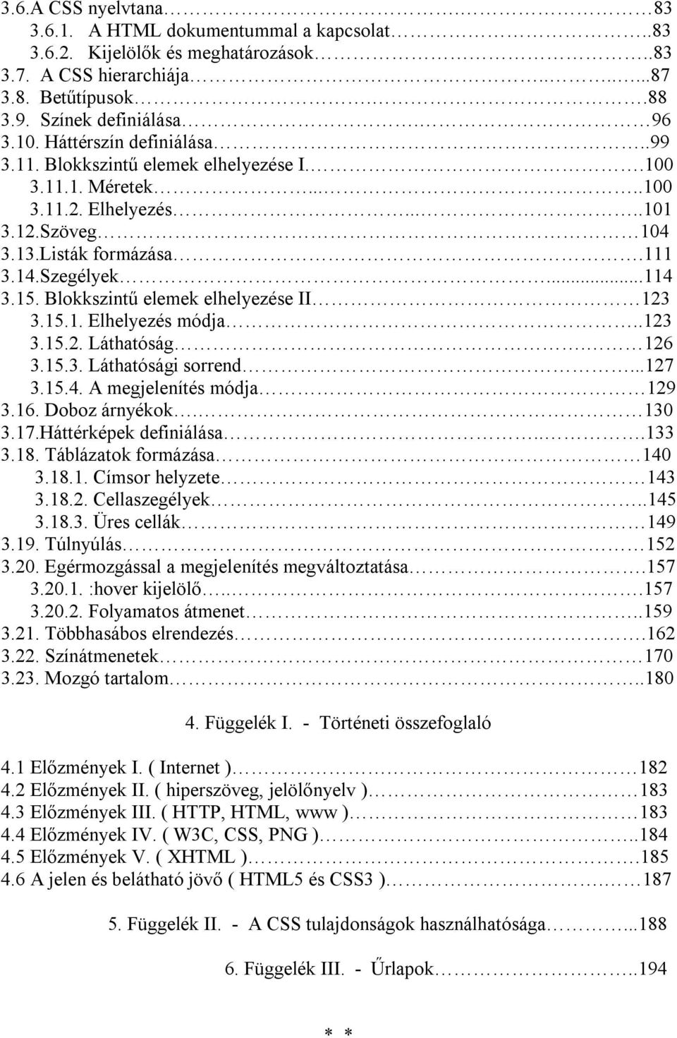 Blokkszintű elemek elhelyezése II 123 3.15.1. Elhelyezés módja..123 3.15.2. Láthatóság. 126 3.15.3. Láthatósági sorrend...127 3.15.4. A megjelenítés módja 129 3.16. Doboz árnyékok. 130 3.17.