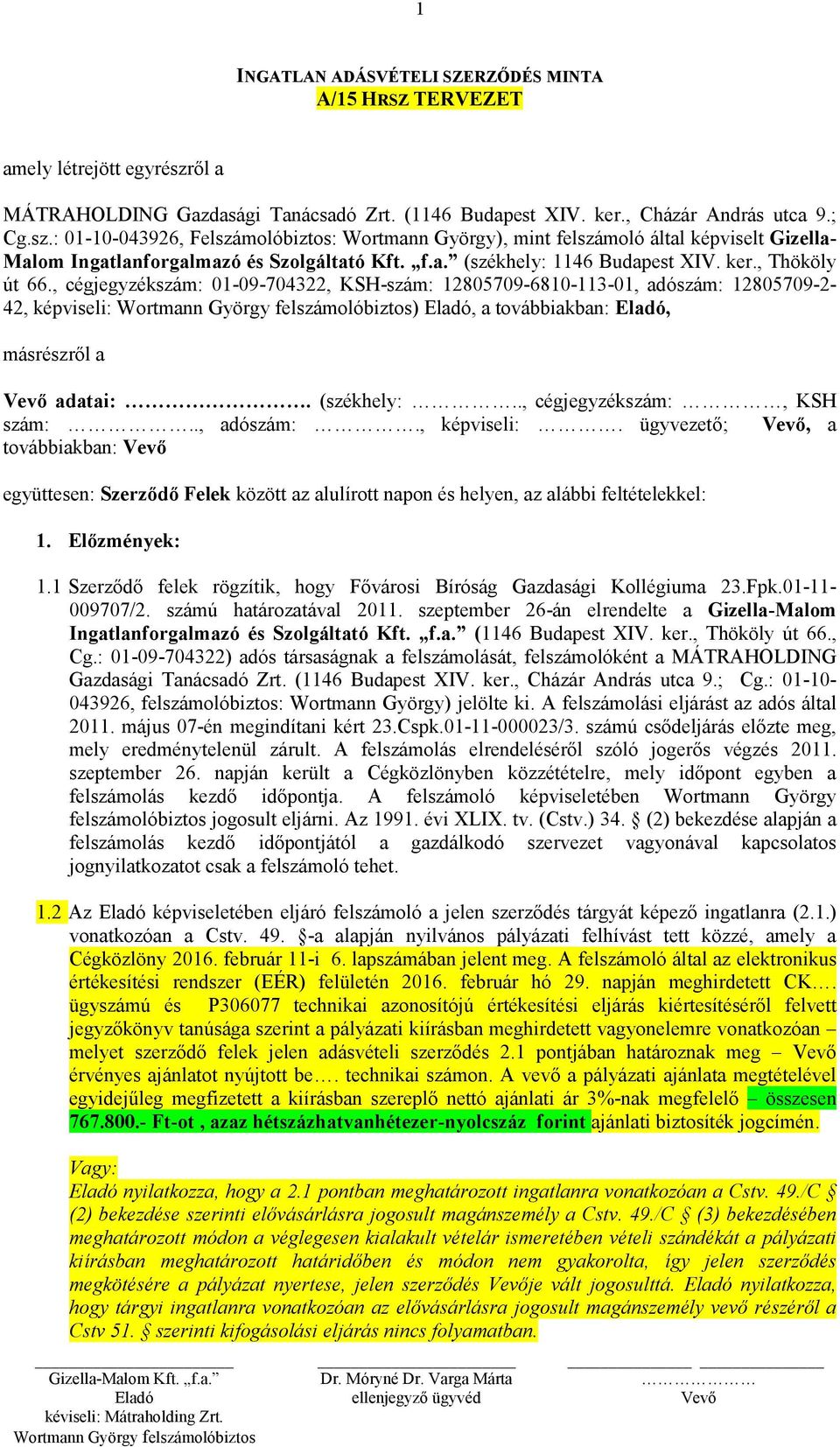 : 01-10-043926, Felszámolóbiztos: Wortmann György), mint felszámoló által képviselt Gizella- Malom Ingatlanforgalmazó és Szolgáltató Kft. f.a. (székhely: 1146 Budapest XIV. ker., Thököly út 66.