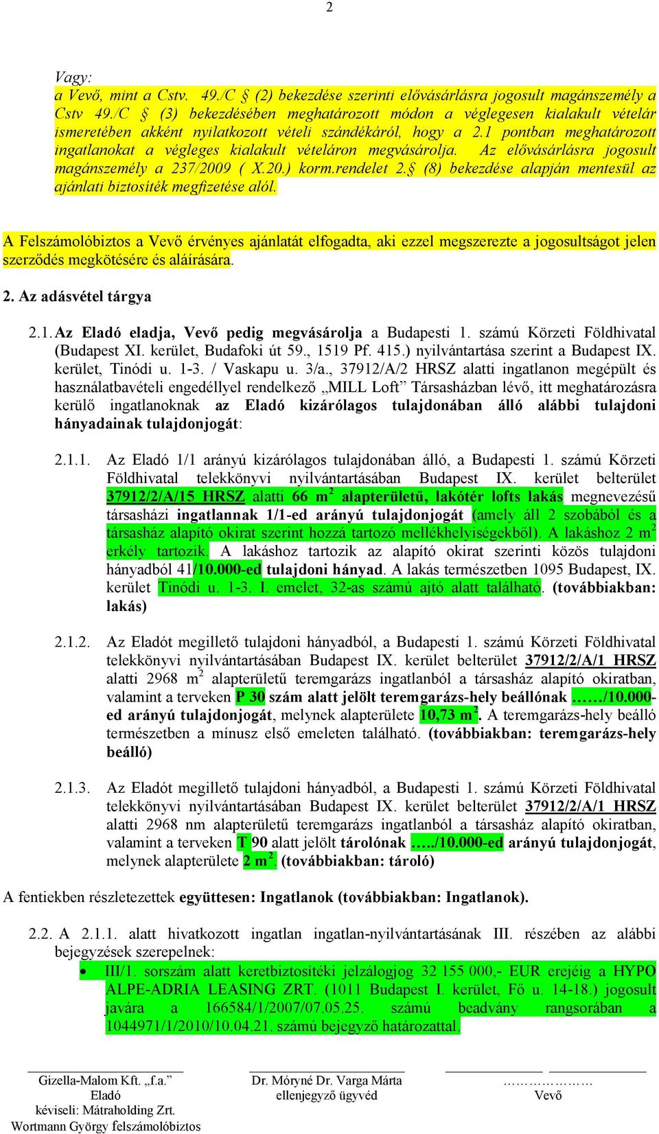 1 pontban meghatározott ingatlanokat a végleges kialakult vételáron megvásárolja. Az elővásárlásra jogosult magánszemély a 237/2009 ( X.20.) korm.rendelet 2.