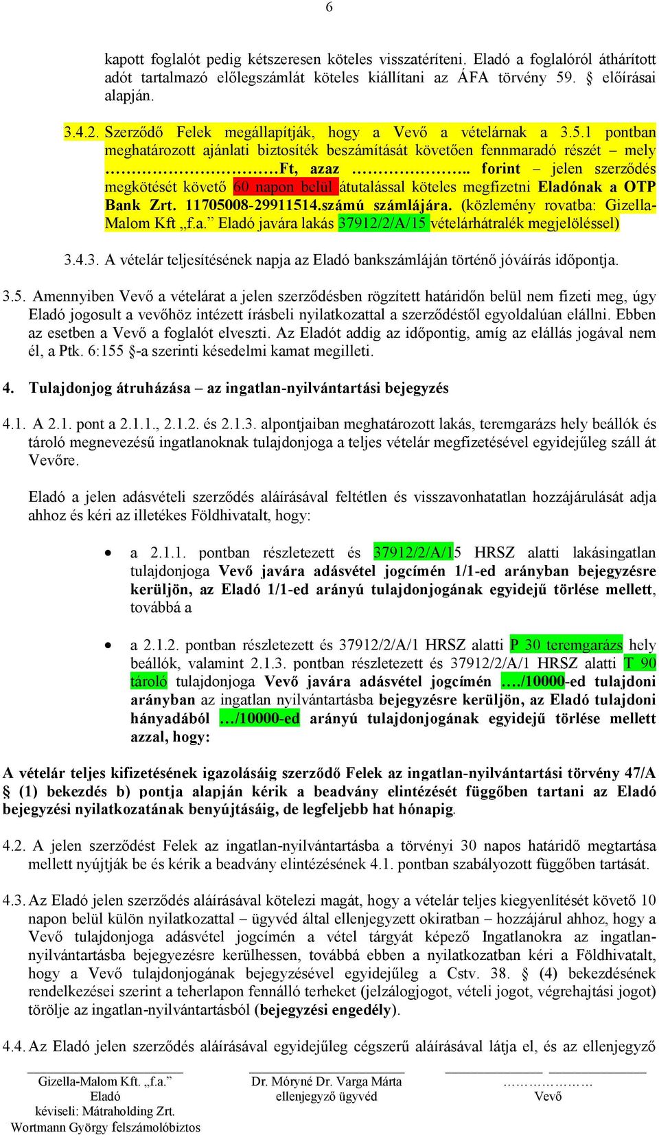 . forint jelen szerződés megkötését követő 60 napon belül átutalással köteles megfizetni nak a OTP Bank Zrt. 11705008-29911514.számú számlájára. (közlemény rovatba: Gizella- Malom Kft f.a. javára lakás 37912/2/A/15 vételárhátralék megjelöléssel) 3.