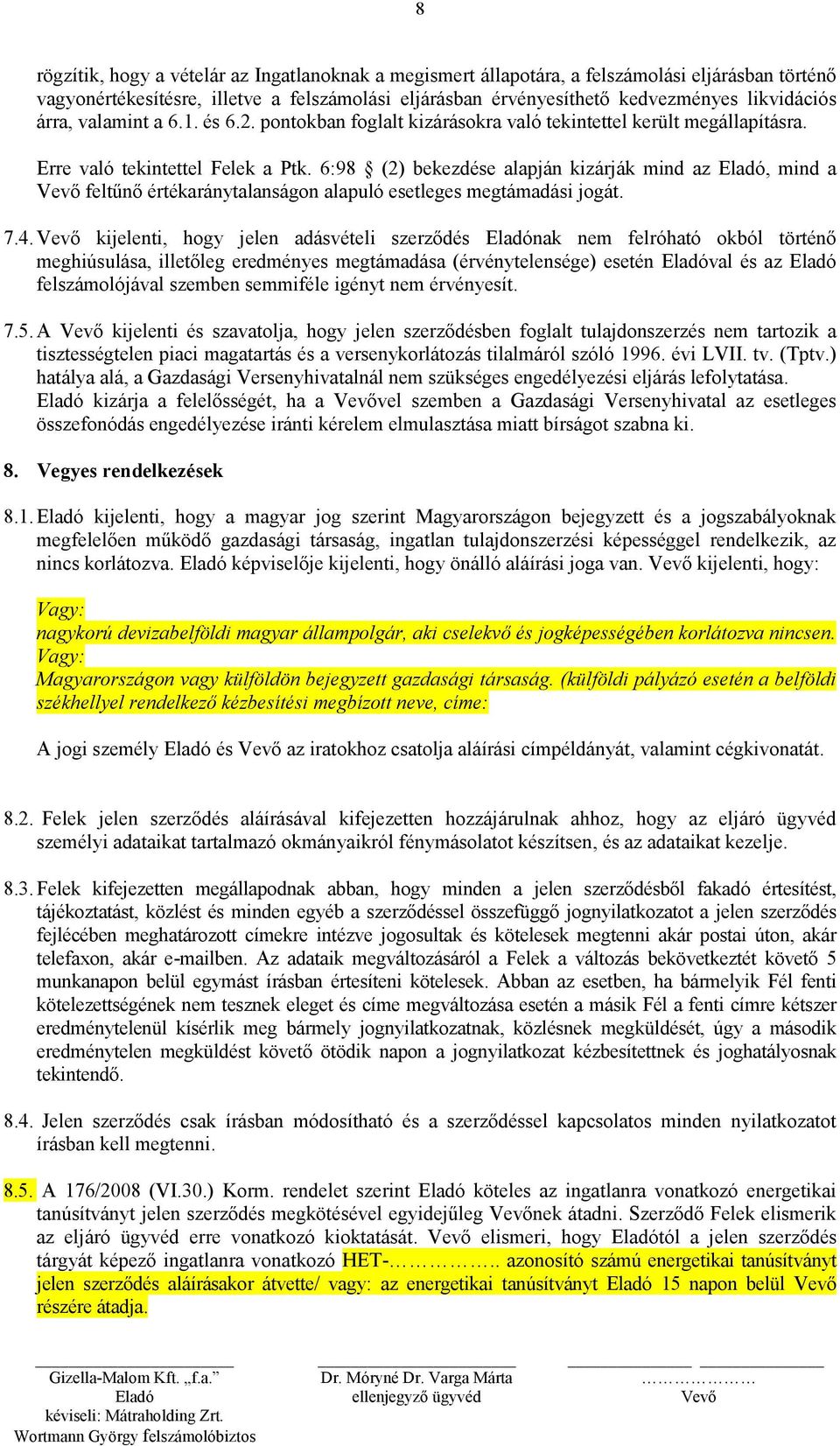 6:98 (2) bekezdése alapján kizárják mind az, mind a feltűnő értékaránytalanságon alapuló esetleges megtámadási jogát. 7.4.
