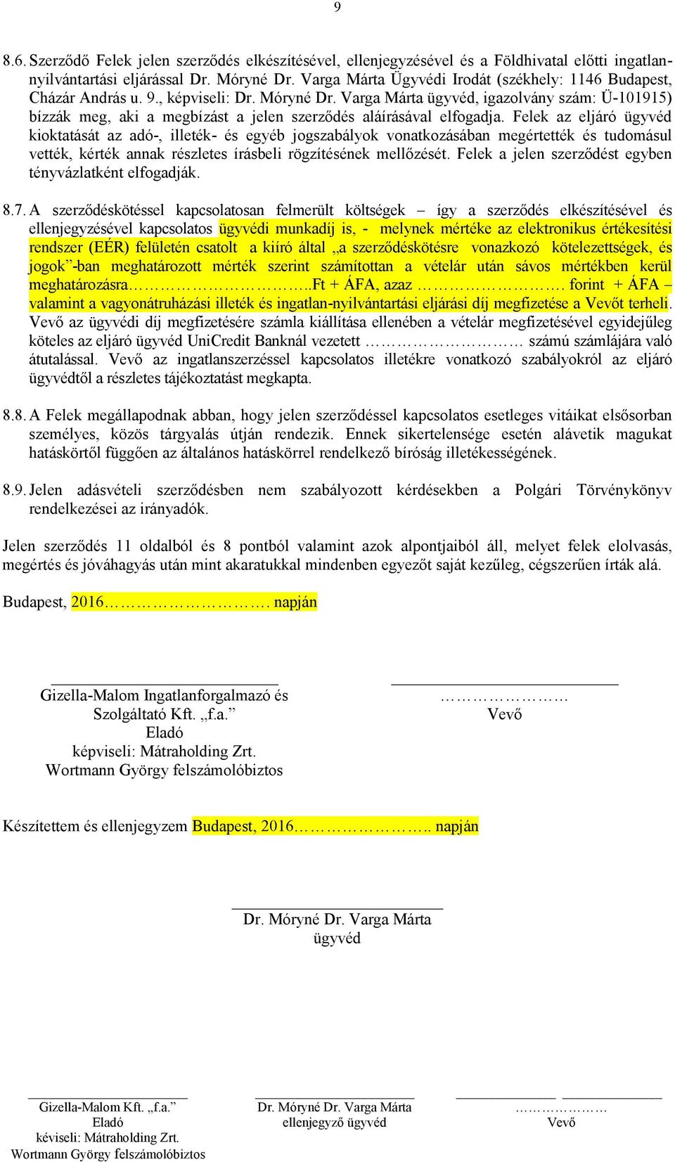 Felek az eljáró ügyvéd kioktatását az adó-, illeték- és egyéb jogszabályok vonatkozásában megértették és tudomásul vették, kérték annak részletes írásbeli rögzítésének mellőzését.
