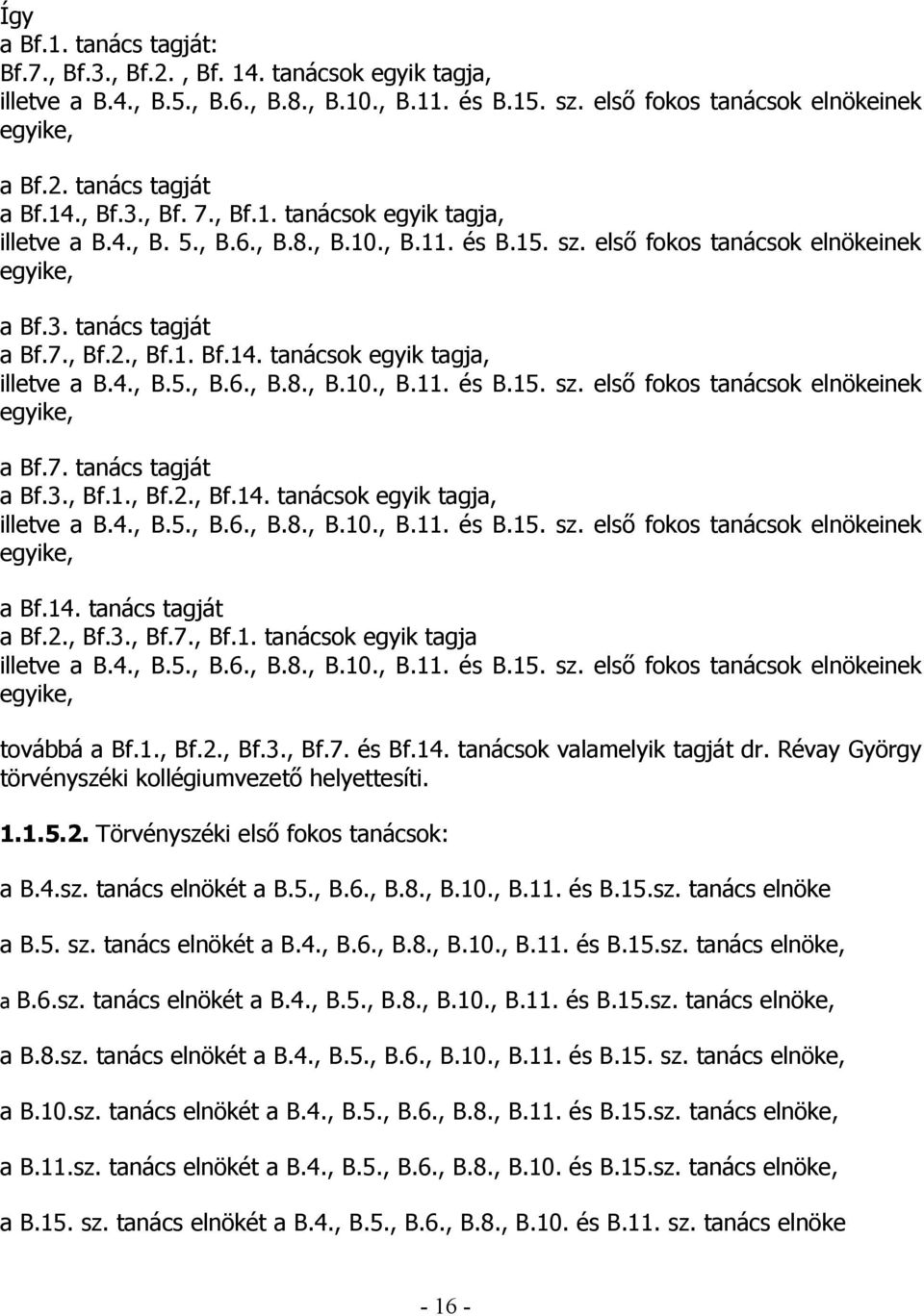 4., B.5., B.6., B.8., B.10., B.11. és B.15. sz. első fokos tanácsok elnökeinek egyike, továbbá a Bf.1., Bf.2., Bf.3., Bf.7. és Bf.14. tanácsok valamelyik tagját dr.