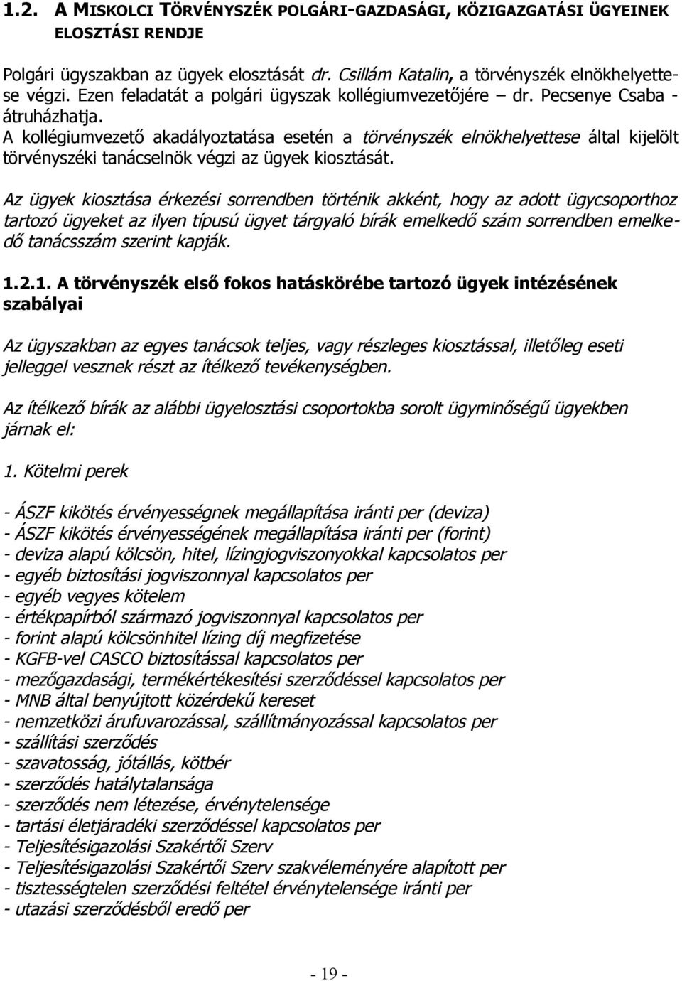 A kollégiumvezető akadályoztatása esetén a törvényszék elnökhelyettese által kijelölt törvényszéki tanácselnök végzi az ügyek kiosztását.