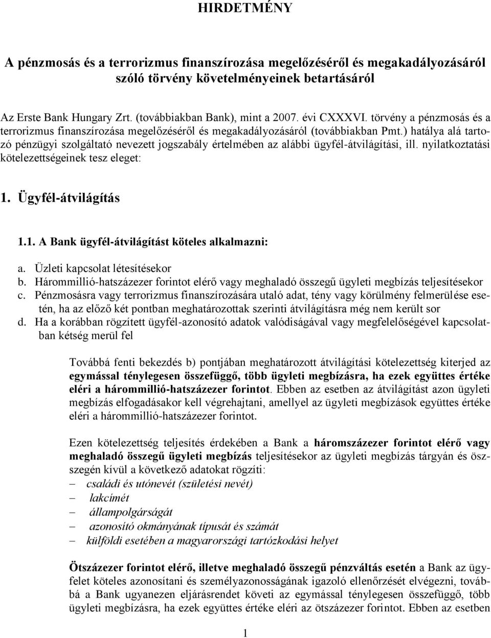 ) hatálya alá tartzó pénzügyi szlgáltató nevezett jgszabály értelmében az alábbi ügyfél-átvilágítási, ill. nyilatkztatási kötelezettségeinek tesz eleget: 1.