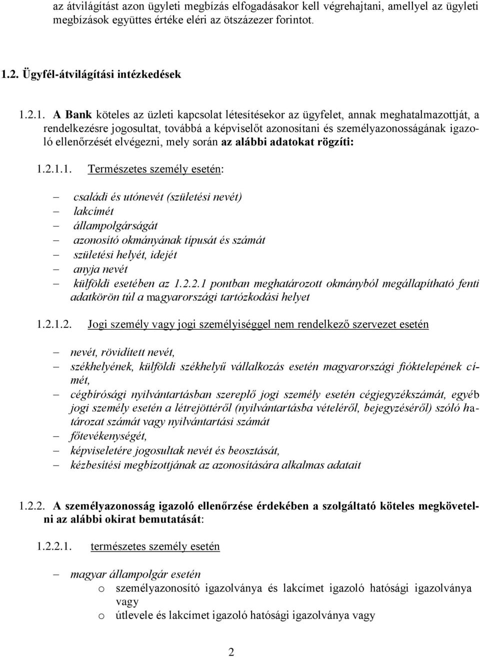 2.1. A Bank köteles az üzleti kapcslat létesítésekr az ügyfelet, annak meghatalmazttját, a rendelkezésre jgsultat, tvábbá a képviselőt aznsítani és személyaznsságának igazló ellenőrzését elvégezni,