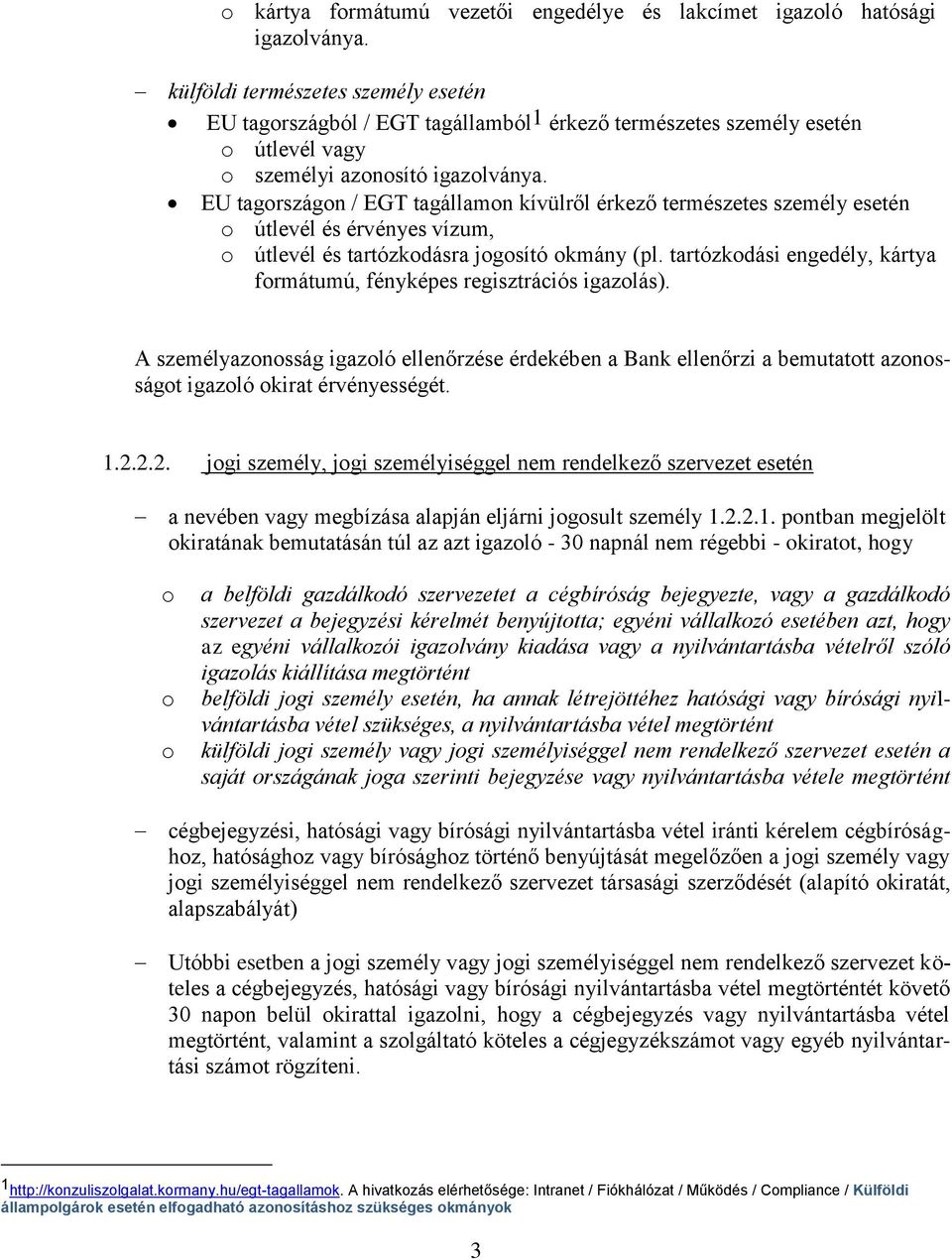 EU tagrszágn / EGT tagállamn kívülről érkező természetes személy esetén útlevél és érvényes vízum, útlevél és tartózkdásra jgsító kmány (pl.