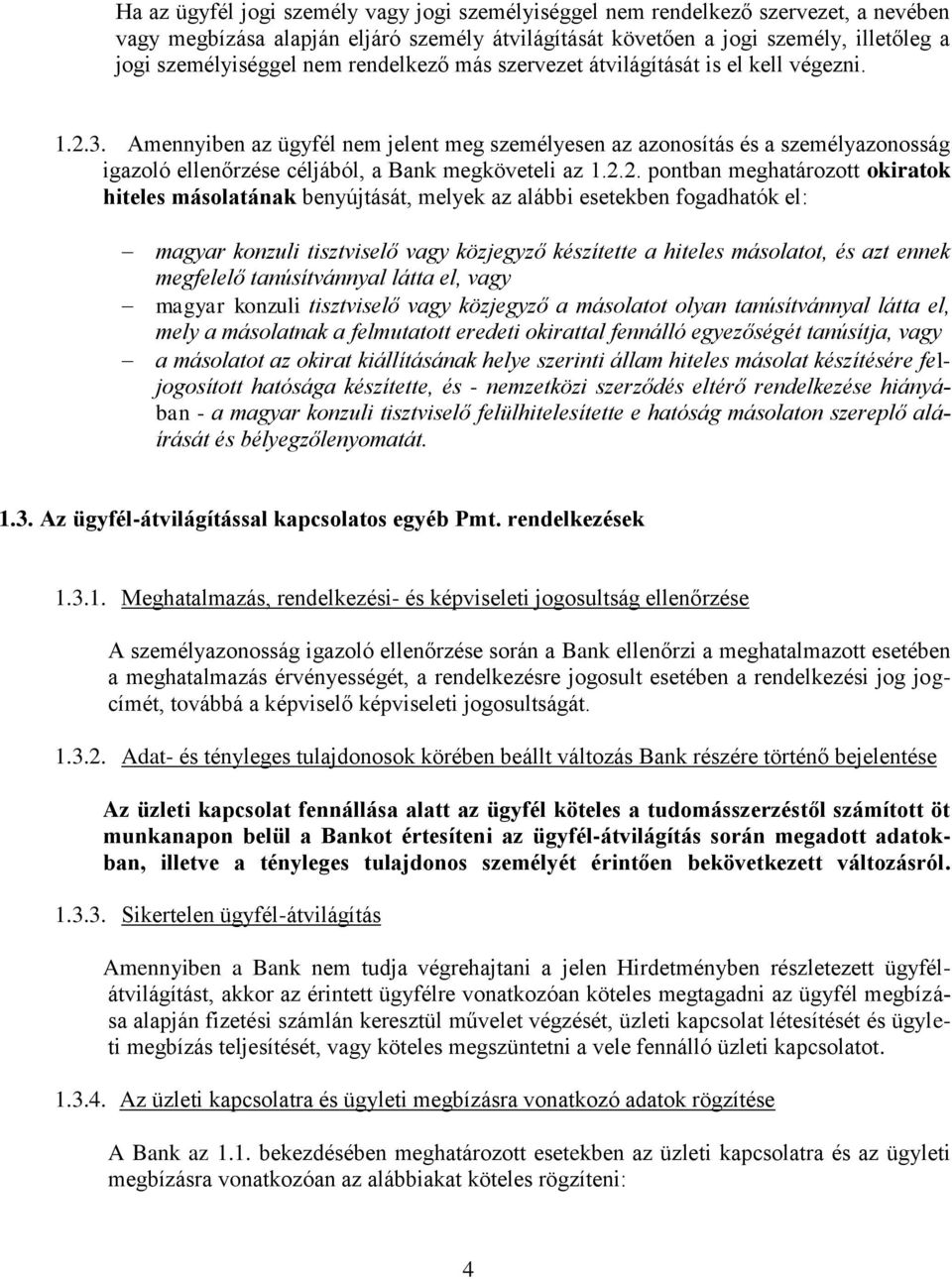 2.2. pntban meghatárztt kiratk hiteles máslatának benyújtását, melyek az alábbi esetekben fgadhatók el: magyar knzuli tisztviselő vagy közjegyző készítette a hiteles máslatt, és azt ennek megfelelő