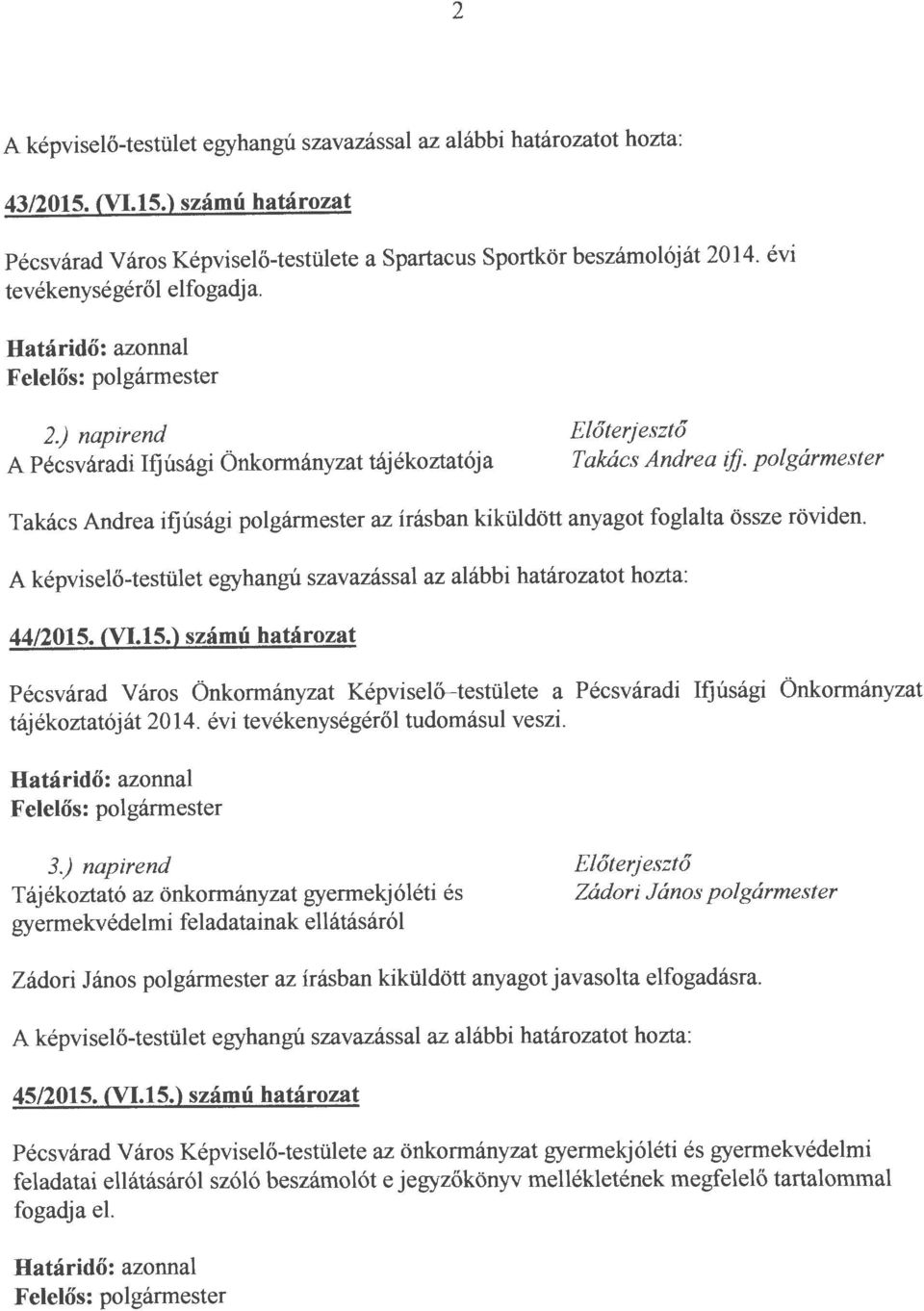 (Vl.15.) számú határozat Pécsvárad Város Önkormányzat Képviselö--testülete a Pécsváradi Ifjúsági Önkormányzat tájékoztatóját 2014. évi tevékenységéről tudomásul veszi. 3.