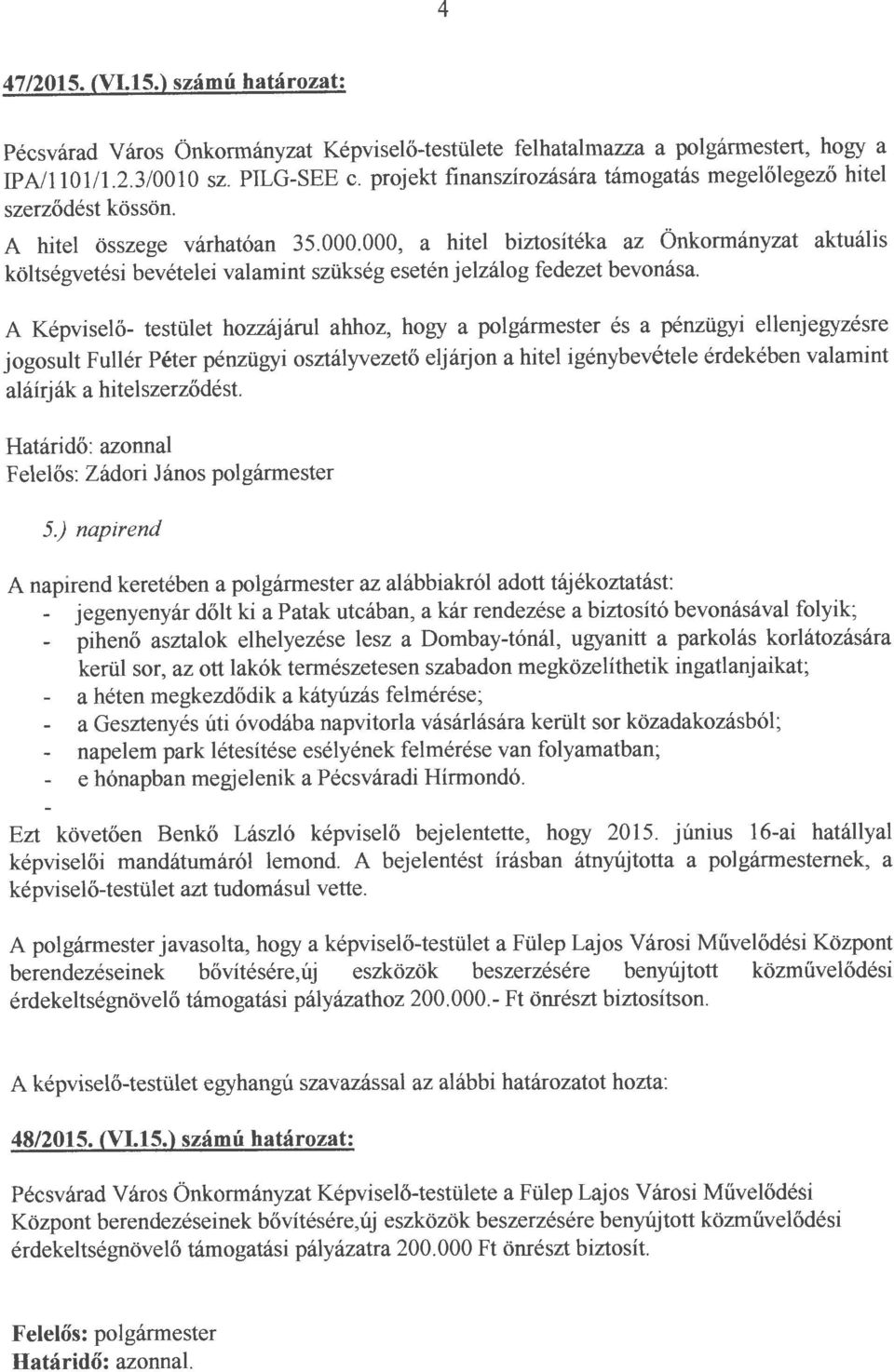 000, a hitel biztosítéka az Önkormányzat aktuális költségvetési bevételei valamint szükség esetén jelzálog fedezet bevonása.