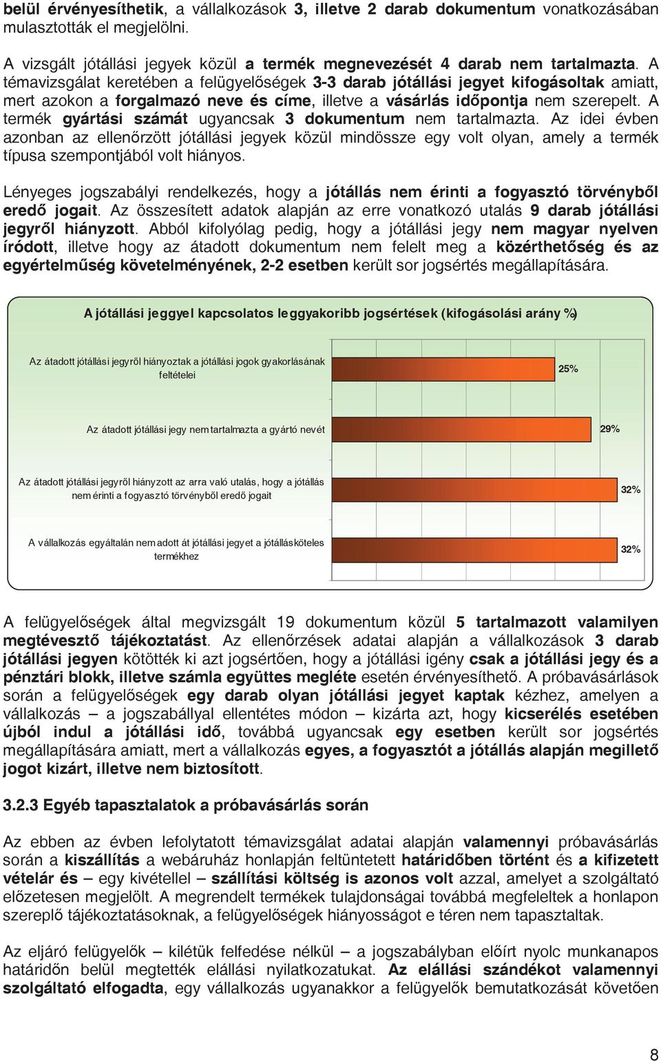 A termék gyártási számát ugyancsak 3 dokumentum nem tartalmazta. Az idei évben azonban az ellenrzött jótállási jegyek közül mindössze egy volt olyan, amely a termék típusa szempontjából volt hiányos.