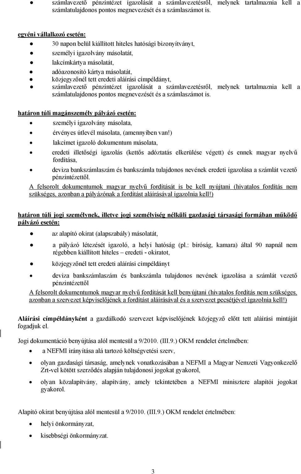 ) lakcímet igazoló dokumentum másolata, eredeti illetőségi igazolás (kettős adóztatás elkerülése végett) és ennek magyar nyelvű fordítása, deviza bankszámlaszám és bankszámla tulajdonos nevének