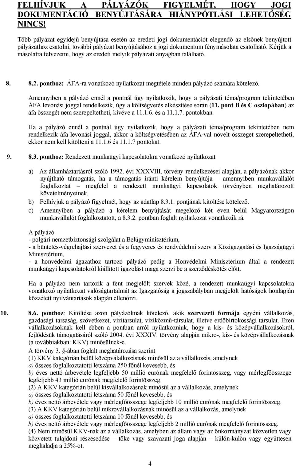 Kérjük a másolatra felvezetni, hogy az eredeti melyik pályázati anyagban található. 8. 8.2. ponthoz: ÁFA-ra vonatkozó nyilatkozat megtétele minden pályázó számára kötelező.