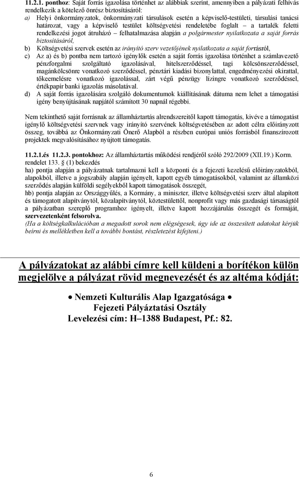 polgármester nyilatkozata a saját forrás biztosításáról, b) Költségvetési szervek esetén az irányító szerv vezetőjének nyilatkozata a saját forrásról, c) Az a) és b) pontba nem tartozó igénylők