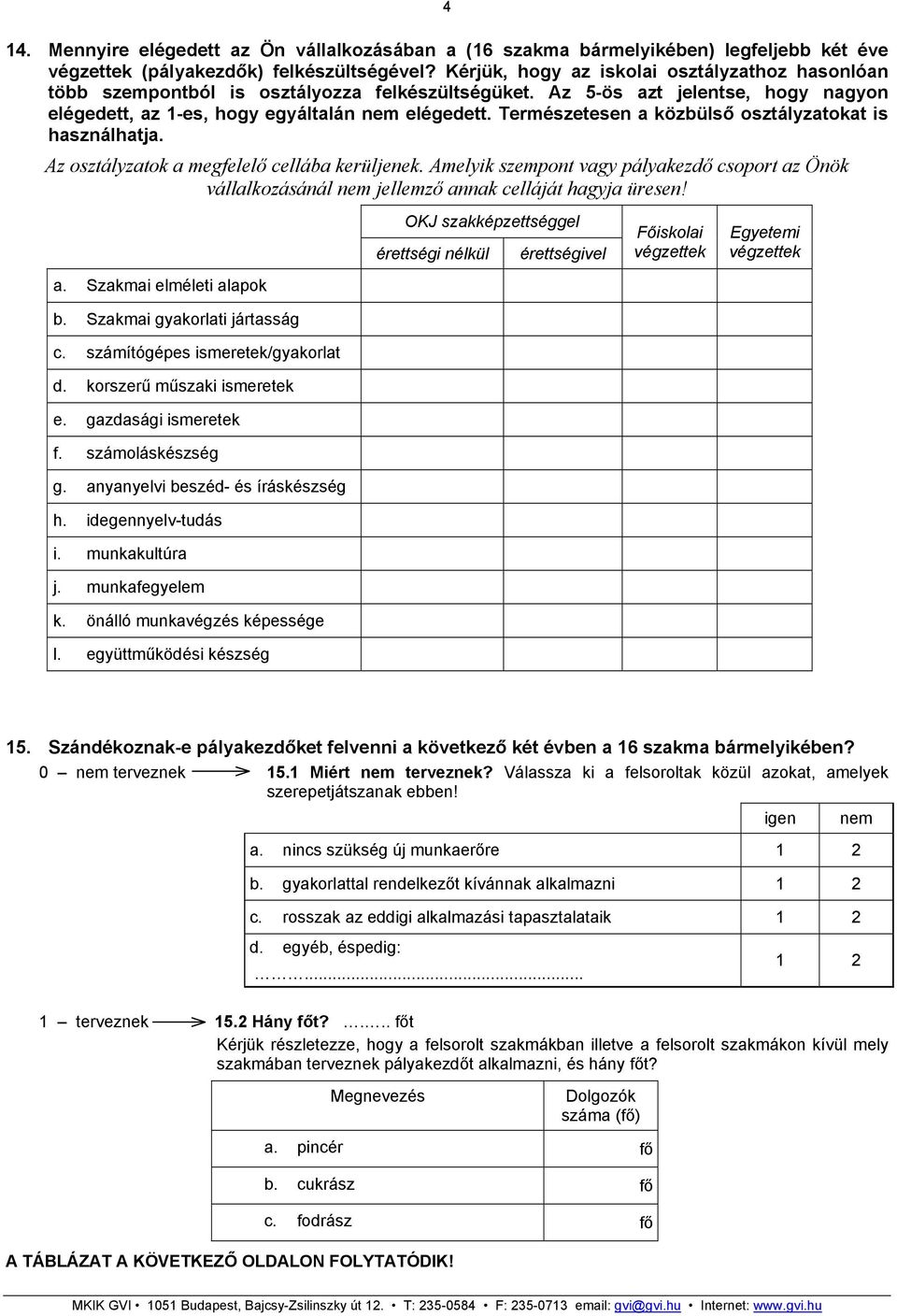 Természetesen a közbülső osztályzatokat is használhatja. Az osztályzatok a megfelelő cellába kerüljenek.